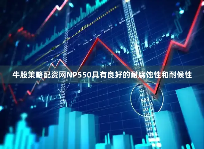 牛股策略配资网NP550具有良好的耐腐蚀性和耐候性
