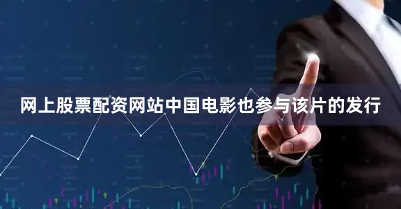 网上股票配资网站中国电影也参与该片的发行