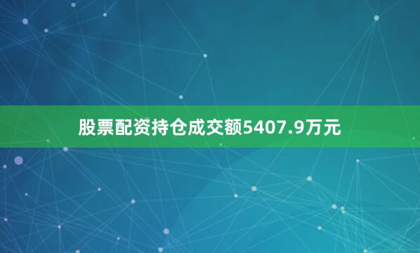 股票配资持仓成交额5407.9万元