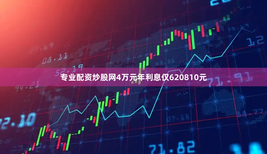 专业配资炒股网4万元年利息仅620810元