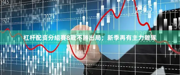 杠杆配资分組賽8戰不勝出局；新季再有主力離隊