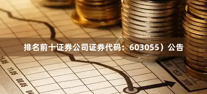 排名前十证券公司证券代码：603055）公告