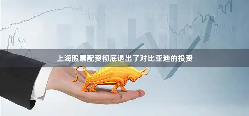 上海股票配资彻底退出了对比亚迪的投资